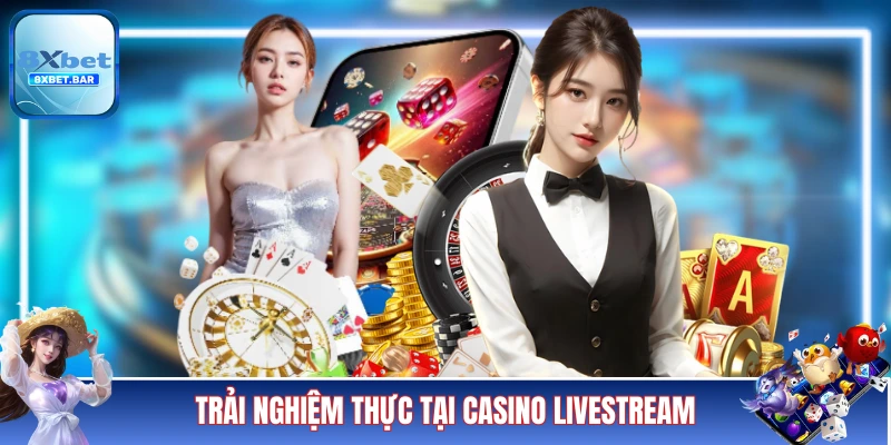 Trải nghiệm siêu thực tại các bàn casino livestream