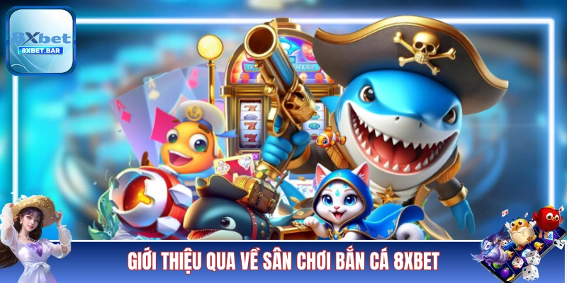 Giới thiệu qua về sân chơi bắn cá 8XBET