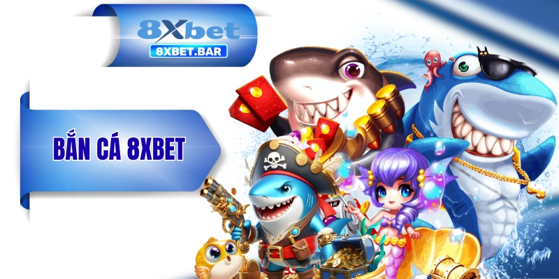 Bắn Cá 8XBET - Sân Chơi Giải Trí Đỉnh Cao Với 40+ Siêu Phẩm