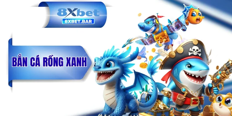Bắn Cá Rồng Xanh - Săn Sinh Vật Huyền Thoại Nhận Đến x3.000
