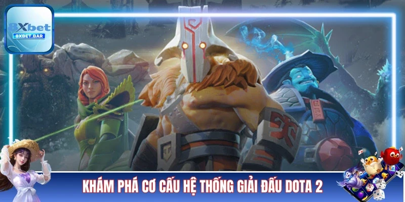 Khám phá cơ cấu hệ thống giải đấu Dota 2
