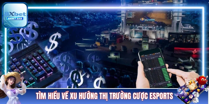Tìm hiểu về xu hướng thị trường cược Esports 