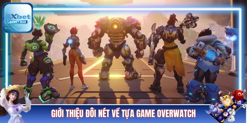 Giới thiệu thông tin sơ lược về tựa game Overwatch