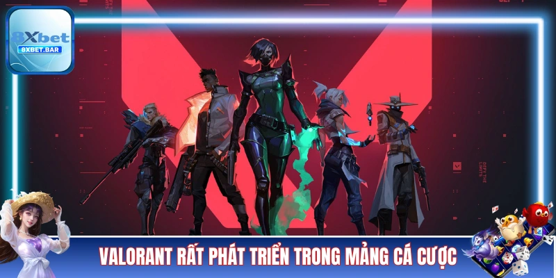 Valorant đang rất phát triển trong mảng cá cược