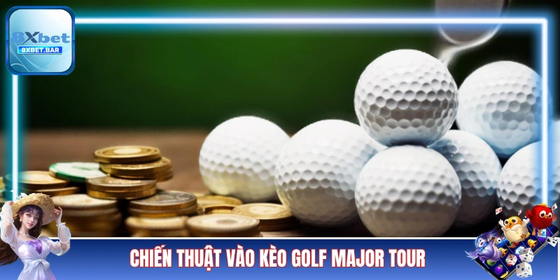 Các chiến thuật vào kèo Golf Major Tour khôn ngoan