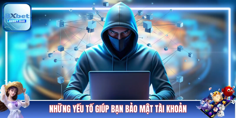 Những yếu tố giúp hội viên chủ động bảo mật tài khoản