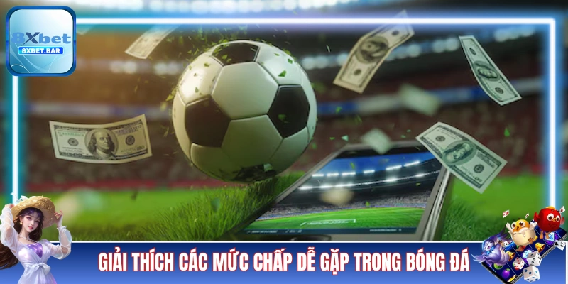 Giải thích các mức chấp dễ gặp trong bóng đá