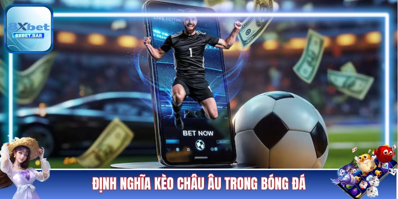 Định nghĩa kèo Châu Âu trong bảng cược bóng đá