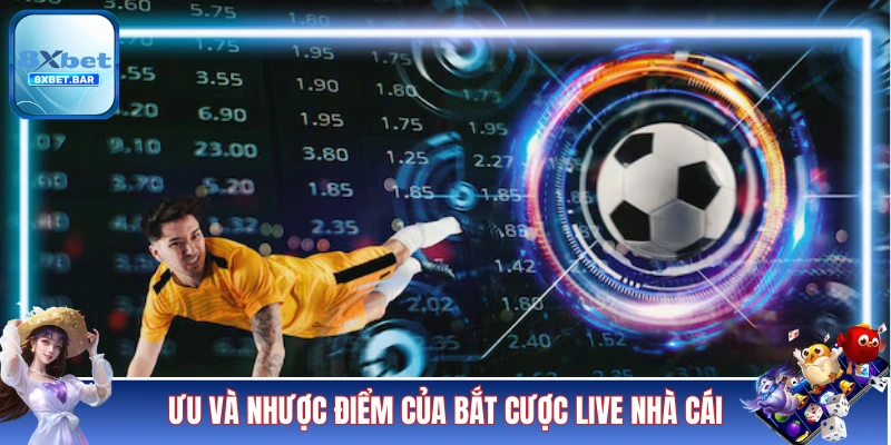Ưu và nhược điểm của bắt cược live nhà cái