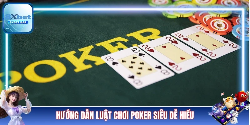Hướng dẫn luật chơi Poker siêu dễ hiểu