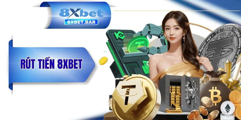 Rút Tiền 8XBET - Điều Kiện, Cách Thực Hiện Và Lưu Ý 2026