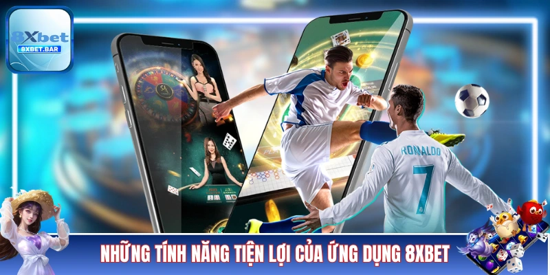 Những tính năng tiện lợi của ứng dụng 8XBET