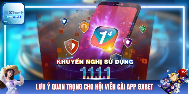 Các lưu ý quan trọng dành cho hội viên cài app 8XBET