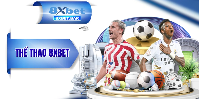 Thể Thao 8XBET - Bùng Cháy 1.000+ Kèo Thơm Trên Toàn Cầu