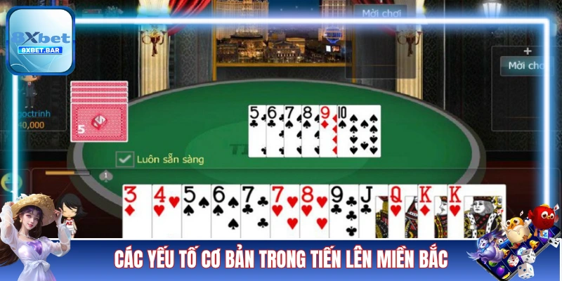 Các yếu tố cơ bản trong Tiến Lên Miền Bắc 8XBET